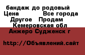 бандаж до родовый  › Цена ­ 1 000 - Все города Другое » Продам   . Кемеровская обл.,Анжеро-Судженск г.